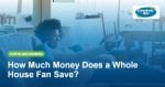 How Much Money Does a Whole House Fan Save? | CentricAir by Comfort Cool