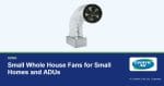 Small Whole House Fans for Small Homes and ADUs | CentricAir by Comfort Cool