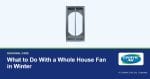 What to Do With a Whole House Fan in Winter | CentricAir by Comfort Cool